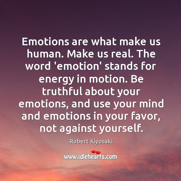 Emotions are what make us human. Make us real. The word ’emotion’ Robert Kiyosaki Picture Quote
