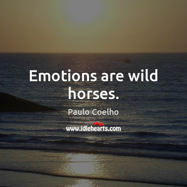 Emotions are wild horses. Paulo Coelho Picture Quote