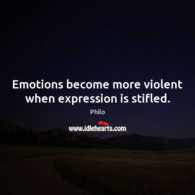 Emotions become more violent when expression is stifled. Philo Picture Quote