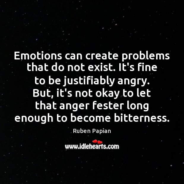Emotions can create problems that do not exist. It’s fine to be Ruben Papian Picture Quote