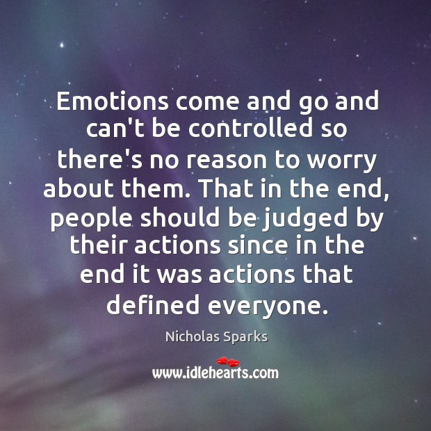 Emotions come and go and can’t be controlled so there’s no reason Image