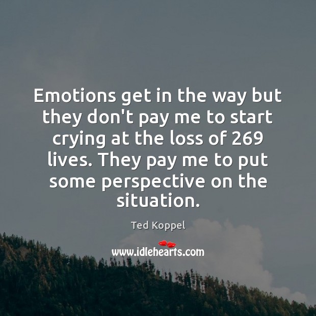 Emotions get in the way but they don’t pay me to start Ted Koppel Picture Quote