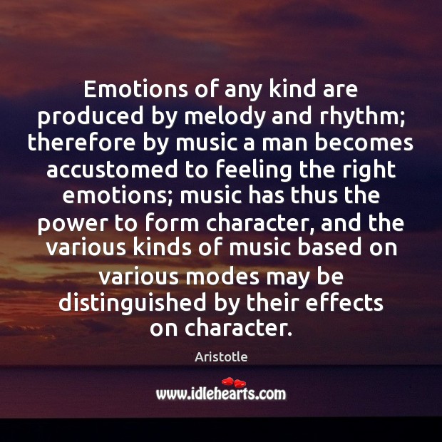 Emotions of any kind are produced by melody and rhythm; therefore by Aristotle Picture Quote
