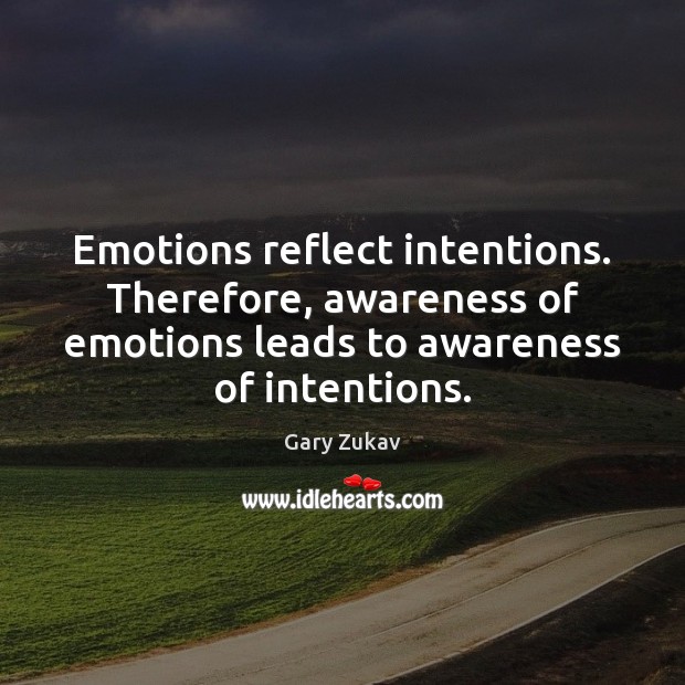 Emotions reflect intentions. Therefore, awareness of emotions leads to awareness of intentions. Gary Zukav Picture Quote