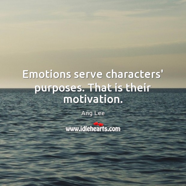 Emotions serve characters’ purposes. That is their motivation. Ang Lee Picture Quote