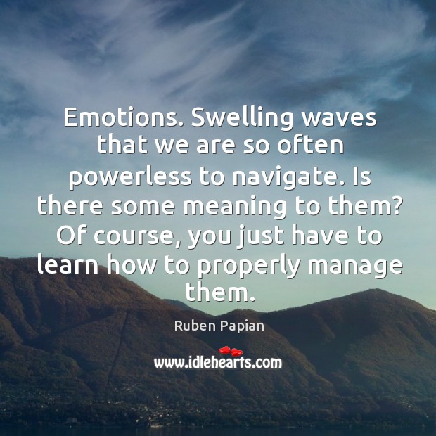 Emotions. Swelling waves that we are so often powerless to navigate. Is Ruben Papian Picture Quote