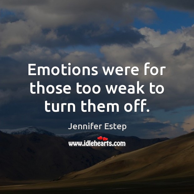 Emotions were for those too weak to turn them off. Jennifer Estep Picture Quote