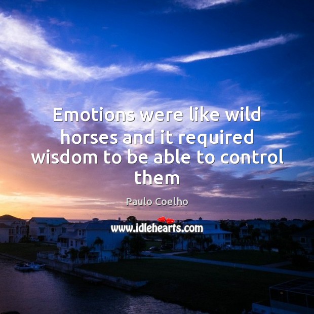 Emotions were like wild horses and it required wisdom to be able to control them Paulo Coelho Picture Quote