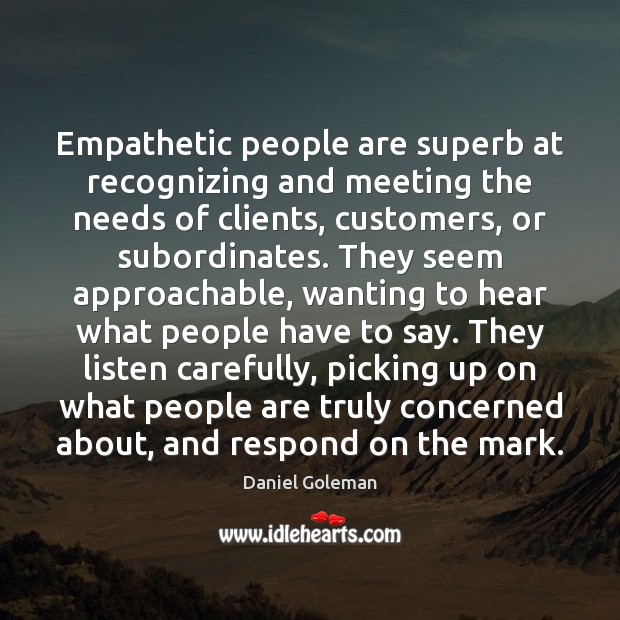 Empathetic people are superb at recognizing and meeting the needs of clients, Daniel Goleman Picture Quote