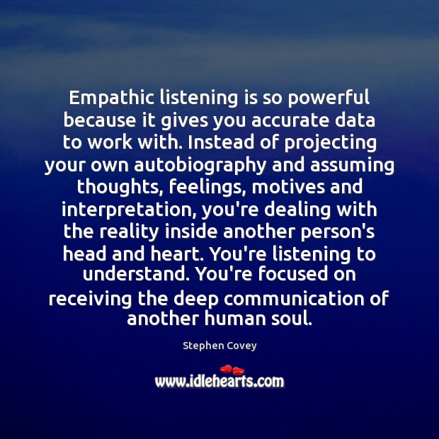 Empathic listening is so powerful because it gives you accurate data to Image