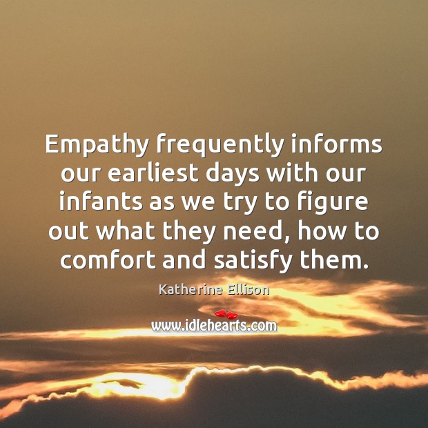 Empathy frequently informs our earliest days with our infants as we try Katherine Ellison Picture Quote