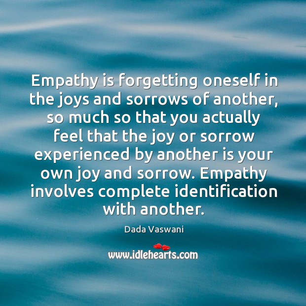 Empathy is forgetting oneself in the joys and sorrows of another, so Dada Vaswani Picture Quote