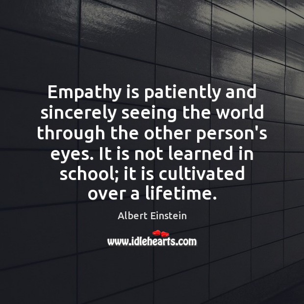 Empathy is patiently and sincerely seeing the world through the other person’s Image