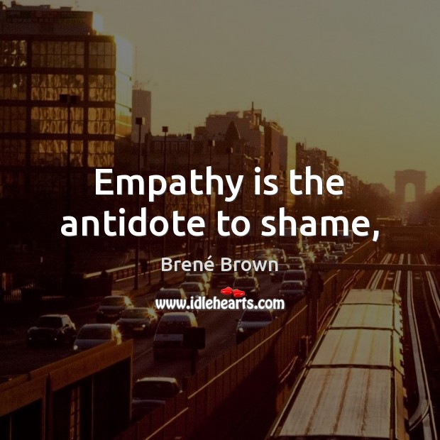 Empathy is the antidote to shame, Brené Brown Picture Quote