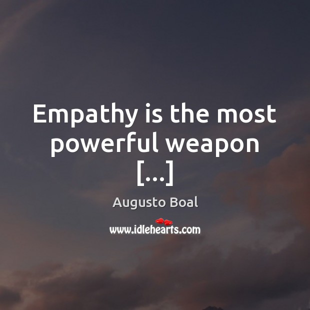 Empathy is the most powerful weapon […] Augusto Boal Picture Quote