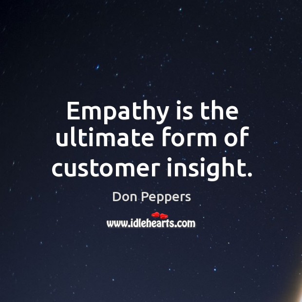 Empathy is the ultimate form of customer insight. Don Peppers Picture Quote