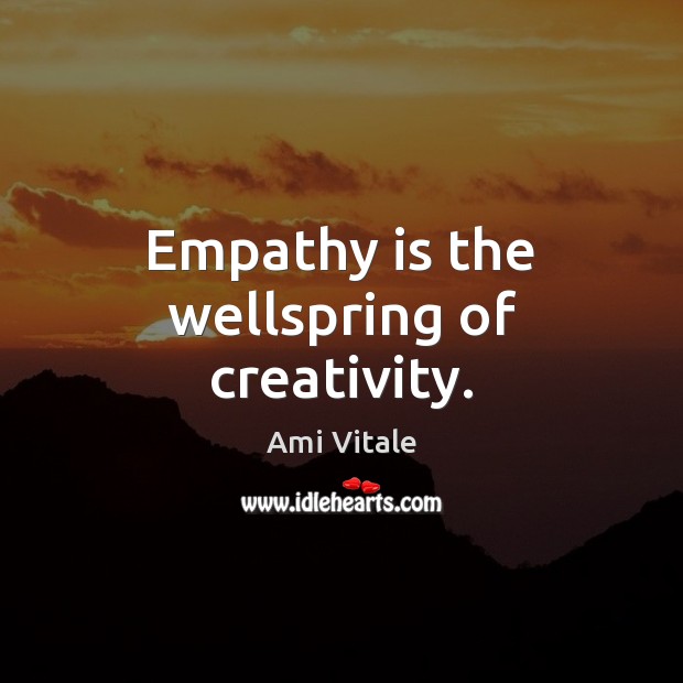 Empathy is the wellspring of creativity. Ami Vitale Picture Quote