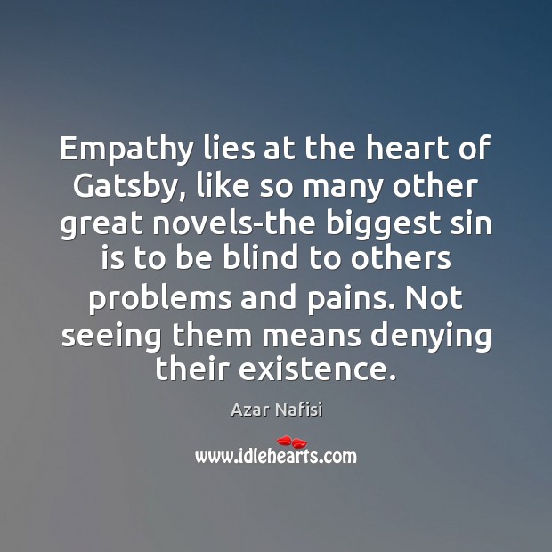 Empathy lies at the heart of Gatsby, like so many other great Azar Nafisi Picture Quote