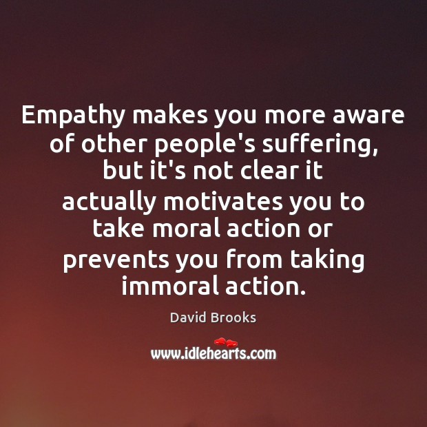 Empathy makes you more aware of other people’s suffering, but it’s not David Brooks Picture Quote