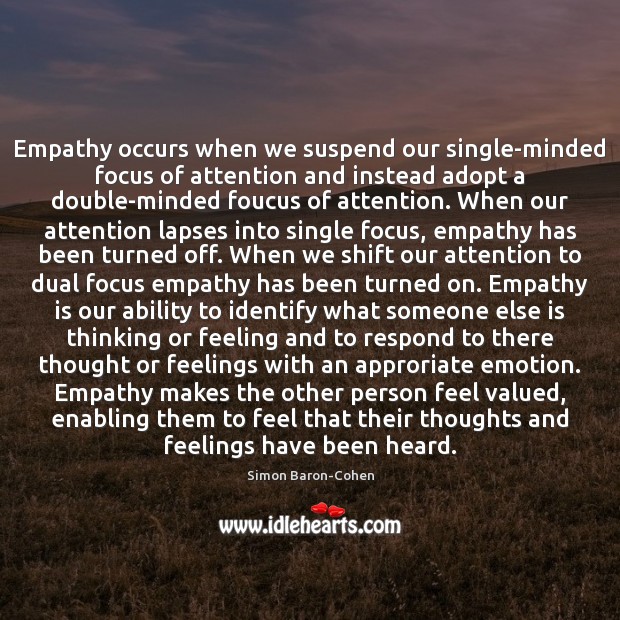 Empathy occurs when we suspend our single-minded focus of attention and instead 