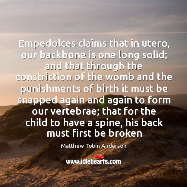 Empedolces claims that in utero, our backbone is one long solid; and Matthew Tobin Anderson Picture Quote