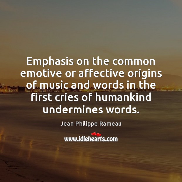 Emphasis on the common emotive or affective origins of music and words Jean Philippe Rameau Picture Quote