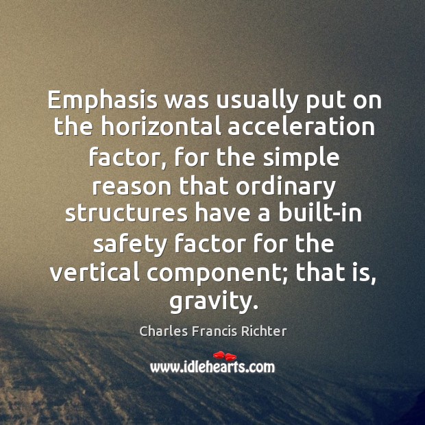 Emphasis was usually put on the horizontal acceleration factor, for the simple reason that Charles Francis Richter Picture Quote