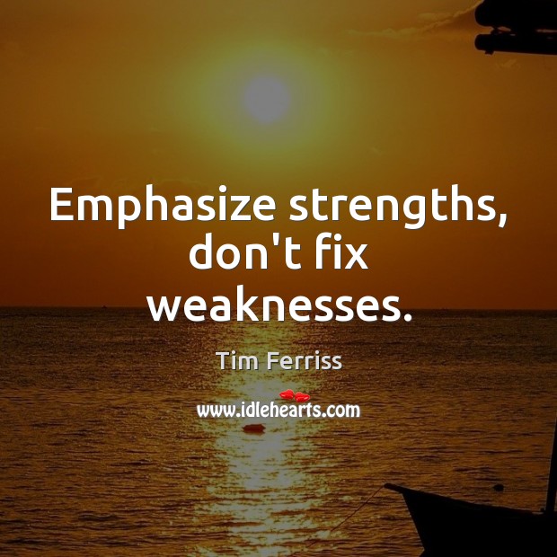 Emphasize strengths, don’t fix weaknesses. Tim Ferriss Picture Quote
