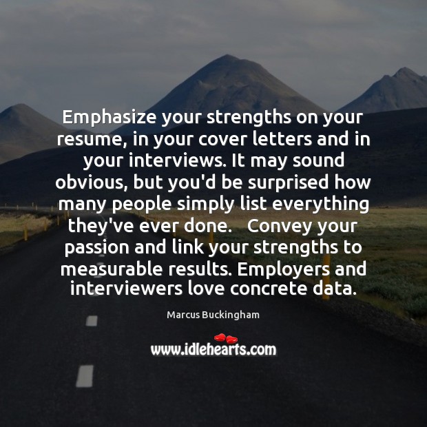 Emphasize your strengths on your resume, in your cover letters and in 