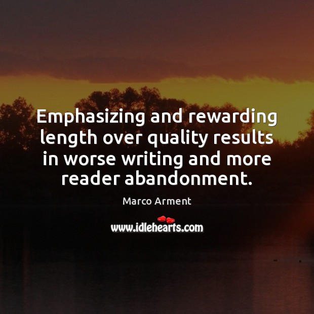 Emphasizing and rewarding length over quality results in worse writing and more Marco Arment Picture Quote