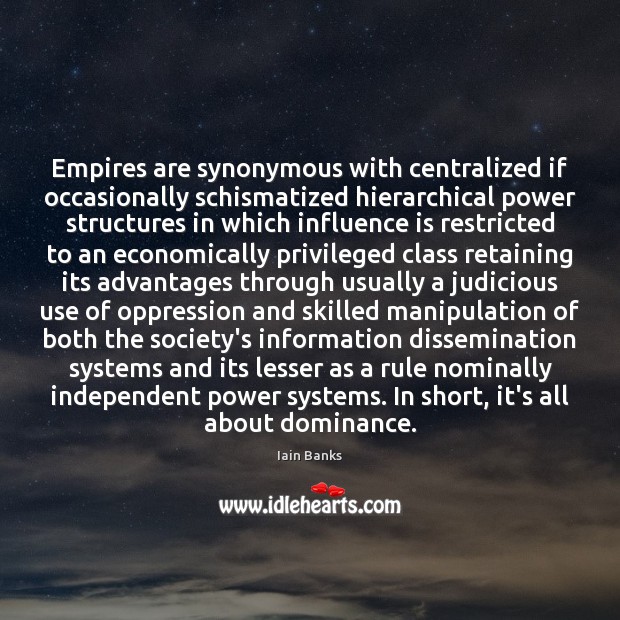Empires are synonymous with centralized if occasionally schismatized hierarchical power structures in Iain Banks Picture Quote