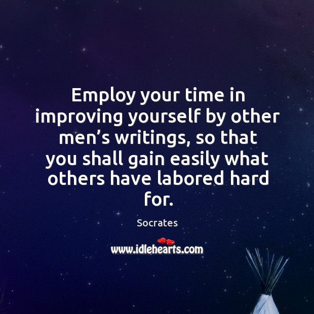 Employ your time in improving yourself by other men’s writings Image