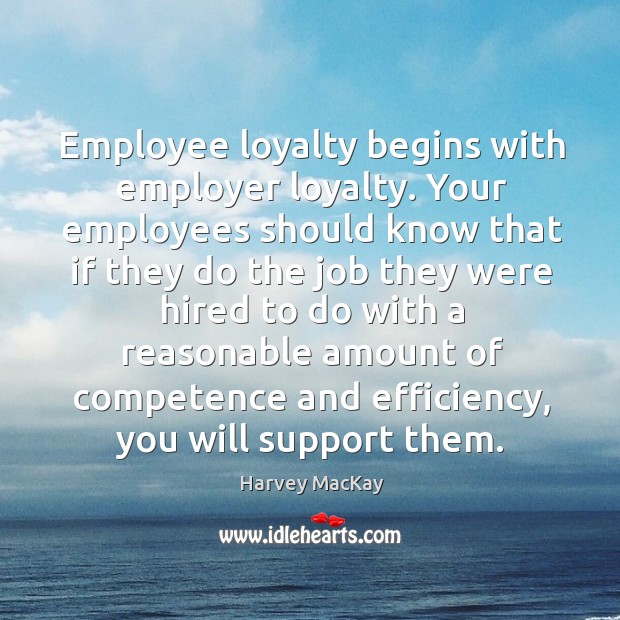 Employee loyalty begins with employer loyalty. Your employees should know that if Image