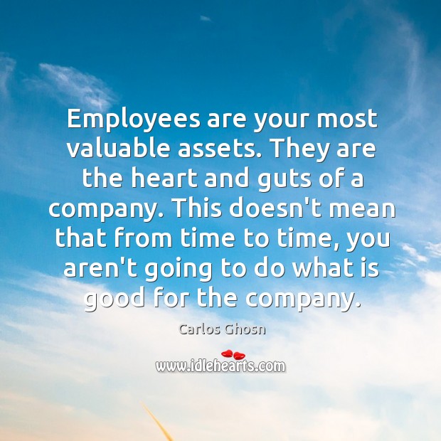 Employees are your most valuable assets. They are the heart and guts Carlos Ghosn Picture Quote