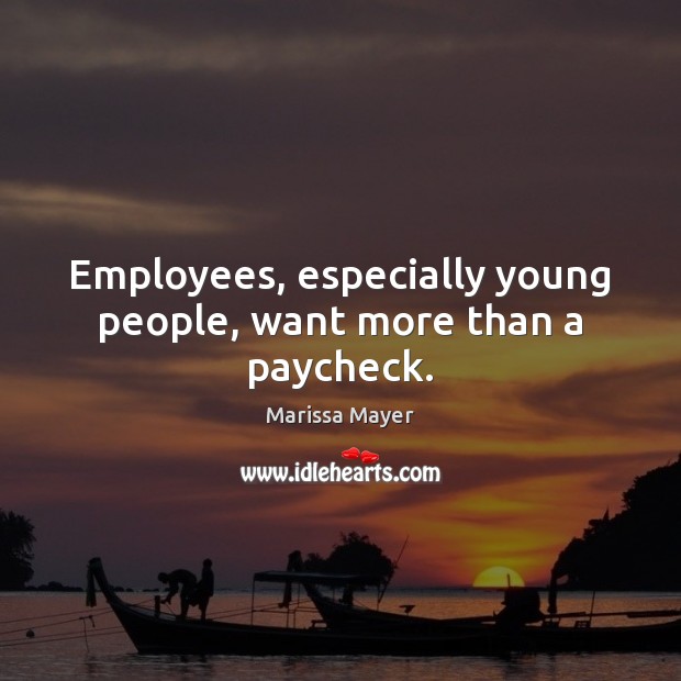 Employees, especially young people, want more than a paycheck. Marissa Mayer Picture Quote