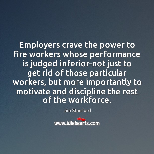 Employers crave the power to fire workers whose performance is judged inferior-not Performance Quotes Image