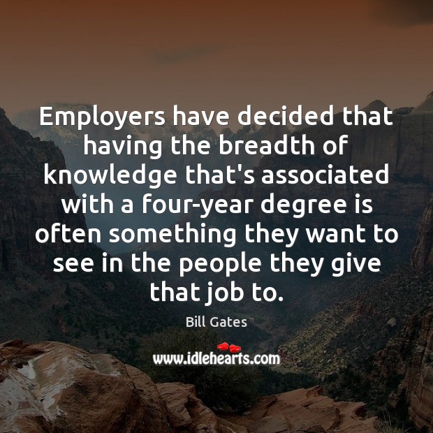 Employers have decided that having the breadth of knowledge that’s associated with 