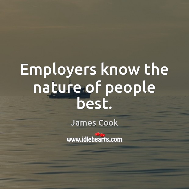 Employers know the nature of people best. James Cook Picture Quote