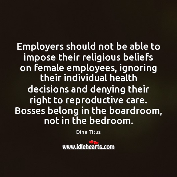 Employers should not be able to impose their religious beliefs on female Health Quotes Image