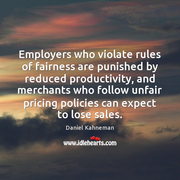 Employers who violate rules of fairness are punished by reduced productivity, and Expect Quotes Image