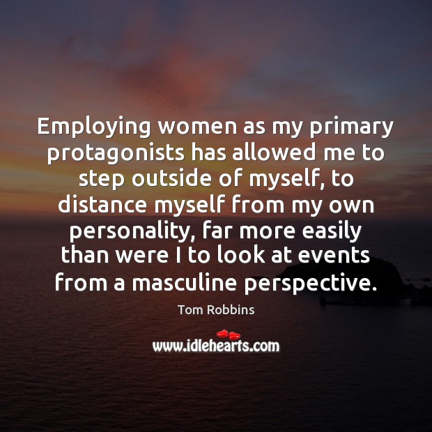 Employing women as my primary protagonists has allowed me to step outside Tom Robbins Picture Quote