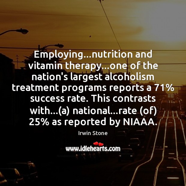Employing…nutrition and vitamin therapy…one of the nation’s largest alcoholism treatment Irwin Stone Picture Quote