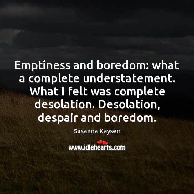 Emptiness and boredom: what a complete understatement. What I felt was complete Image