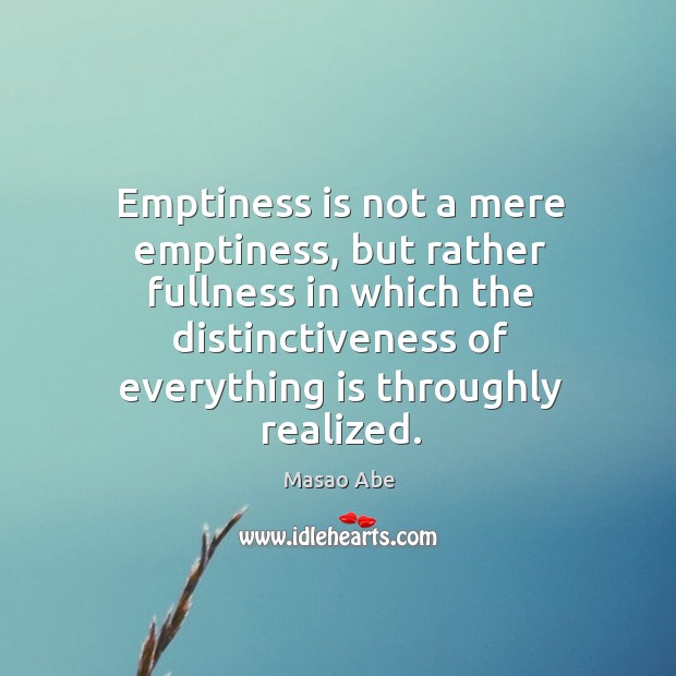 Emptiness is not a mere emptiness, but rather fullness in which the Masao Abe Picture Quote