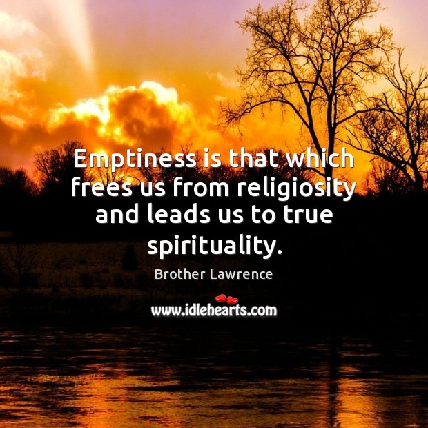 Emptiness is that which frees us from religiosity and leads us to true spirituality. Brother Lawrence Picture Quote
