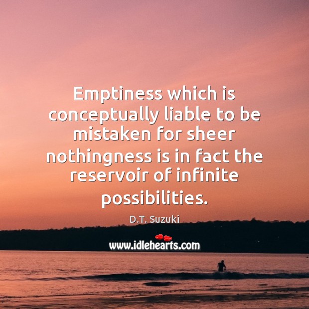 Emptiness which is conceptually liable to be mistaken for sheer nothingness is D.T. Suzuki Picture Quote