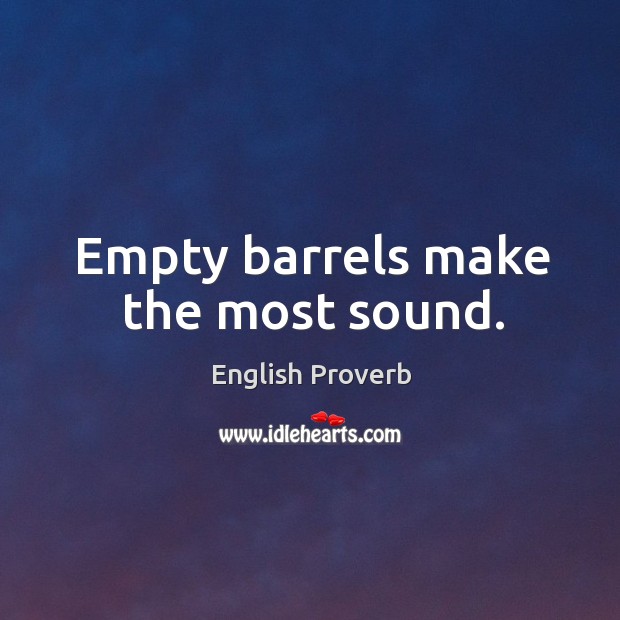 Empty barrels make the most sound. English Proverbs Image