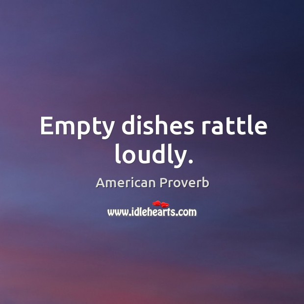 Empty dishes rattle loudly. American Proverbs Image