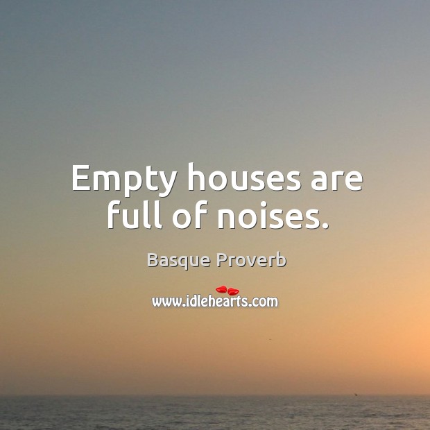 Empty houses are full of noises. Basque Proverbs Image