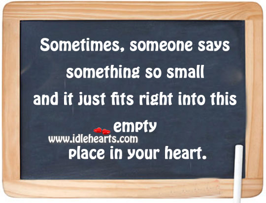 It just fits right into this empty place in your heart. Image